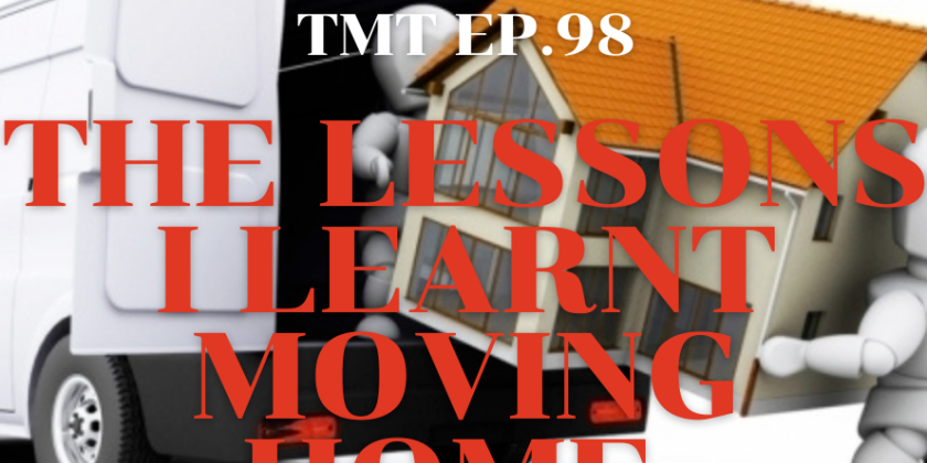 TMT Ep.98 Top Tips for Moving Home